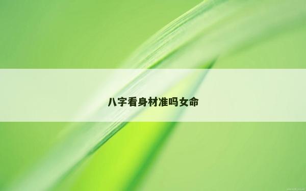 八字看身材准吗女命