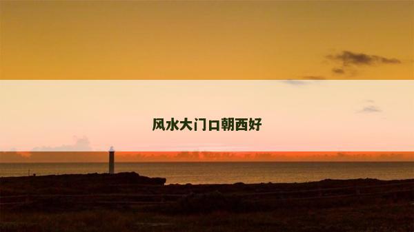 风水大门口朝西好