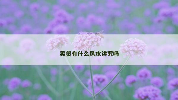 卖货有什么风水讲究吗