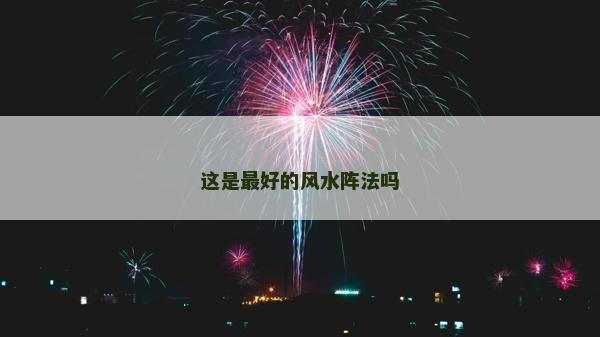 这是最好的风水阵法吗