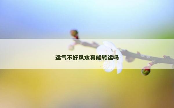 运气不好风水真能转运吗