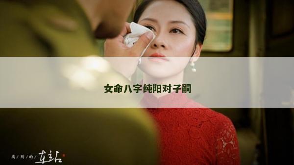 女命八字纯阳对子嗣