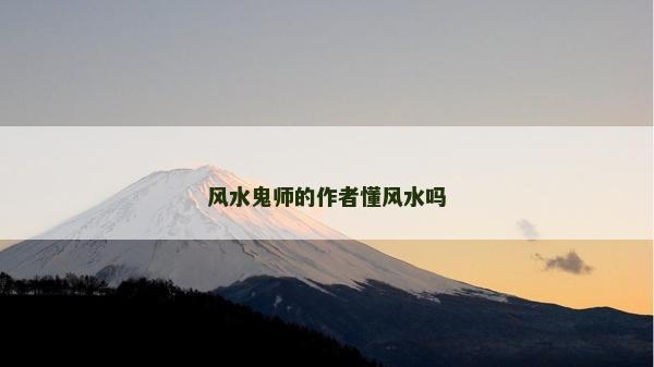 风水鬼师的作者懂风水吗