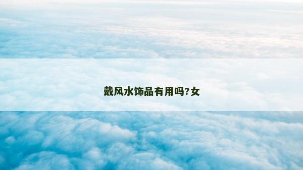 戴风水饰品有用吗?女