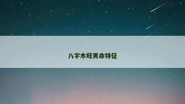 八字木旺男命特征