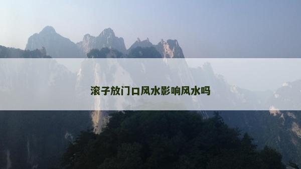 滚子放门口风水影响风水吗