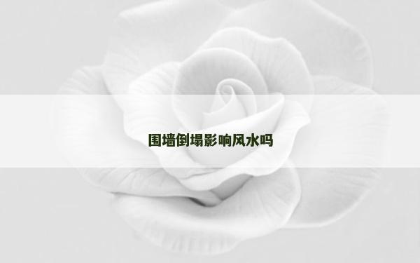 围墙倒塌影响风水吗