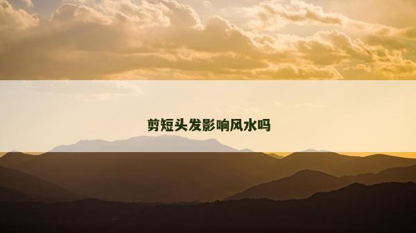 剪短头发影响风水吗