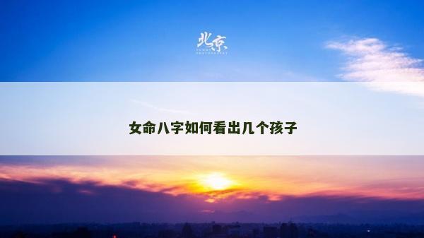女命八字如何看出几个孩子