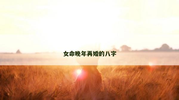 女命晚年再婚的八字