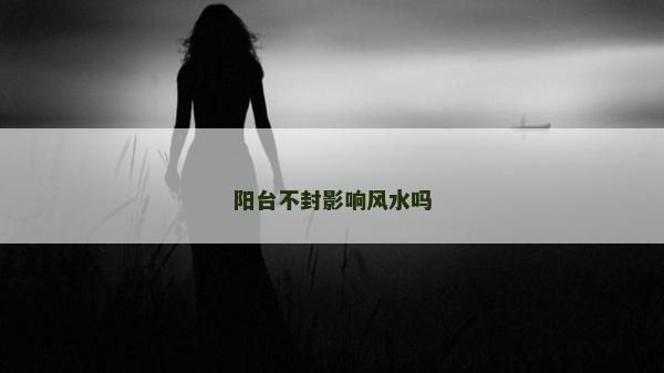 阳台不封影响风水吗