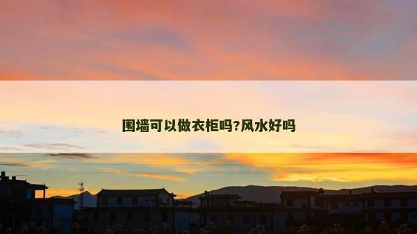 围墙可以做衣柜吗?风水好吗