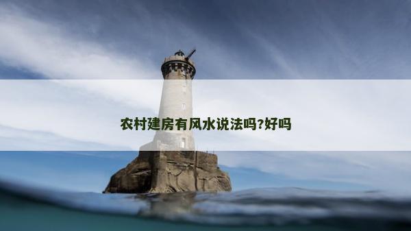 农村建房有风水说法吗?好吗