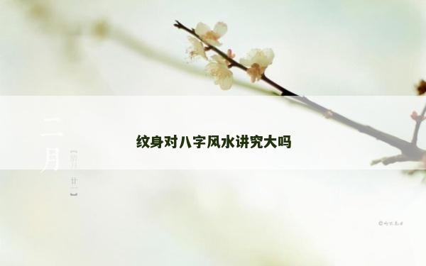 纹身对八字风水讲究大吗