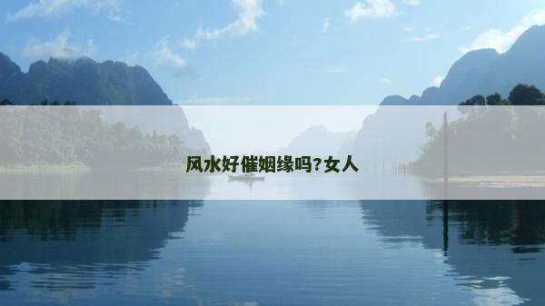 风水好催姻缘吗?女人