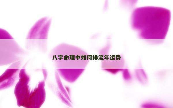 八字命理中如何排流年运势