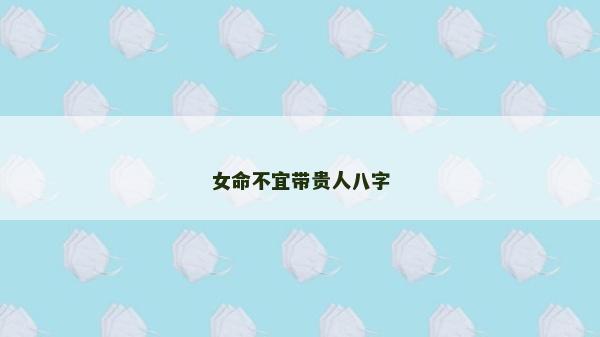 女命不宜带贵人八字