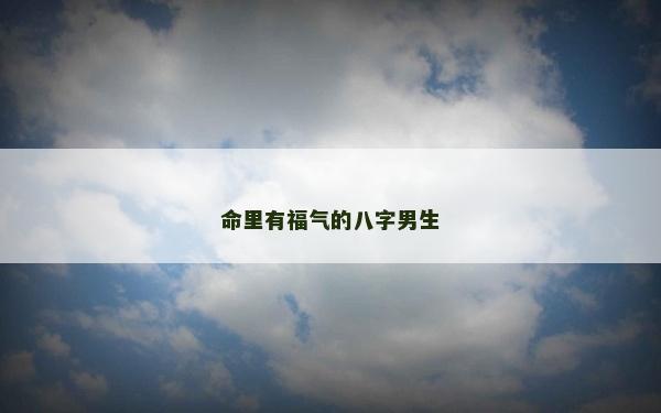 命里有福气的八字男生