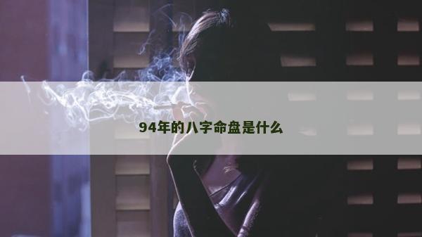 94年的八字命盘是什么