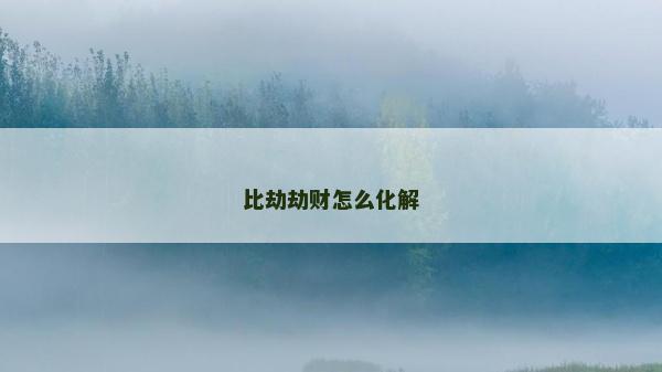 比劫劫财怎么化解