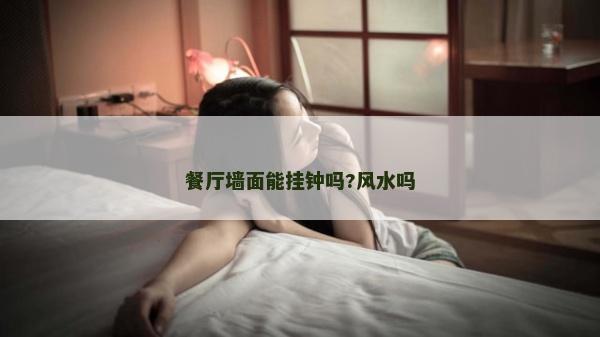 餐厅墙面能挂钟吗?风水吗