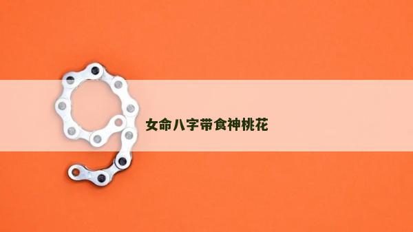 女命八字带食神桃花