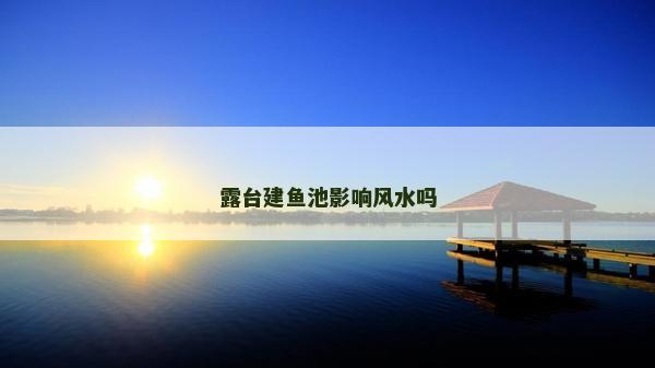 露台建鱼池影响风水吗