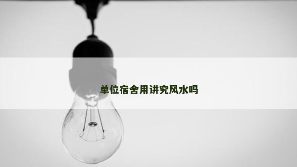 单位宿舍用讲究风水吗
