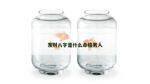 发财八字是什么命格男人