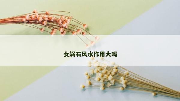 女娲石风水作用大吗