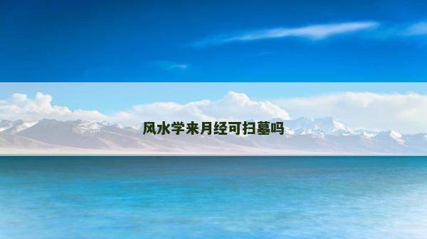 风水学来月经可扫墓吗