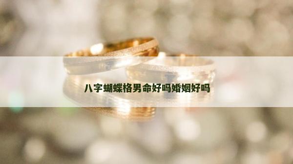 八字蝴蝶格男命好吗婚姻好吗