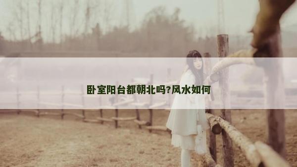 卧室阳台都朝北吗?风水如何