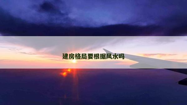 建房格局要根据风水吗