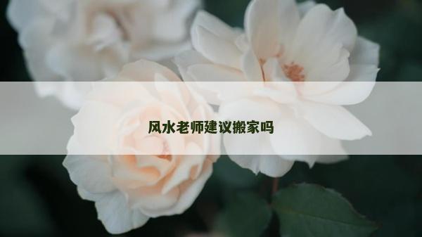 风水老师建议搬家吗