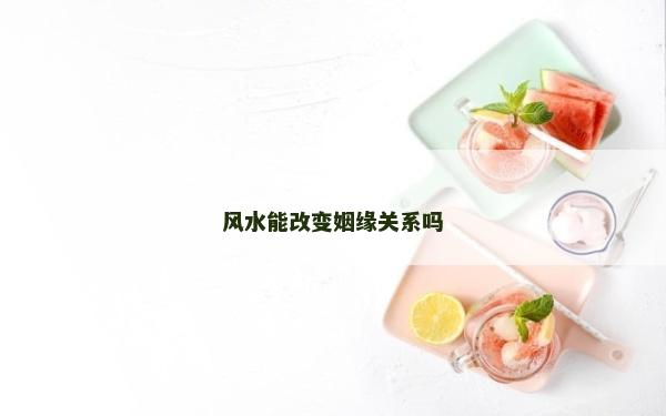 风水能改变姻缘关系吗