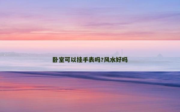 卧室可以挂手表吗?风水好吗