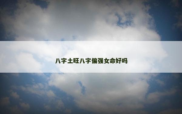 八字土旺八字偏强女命好吗