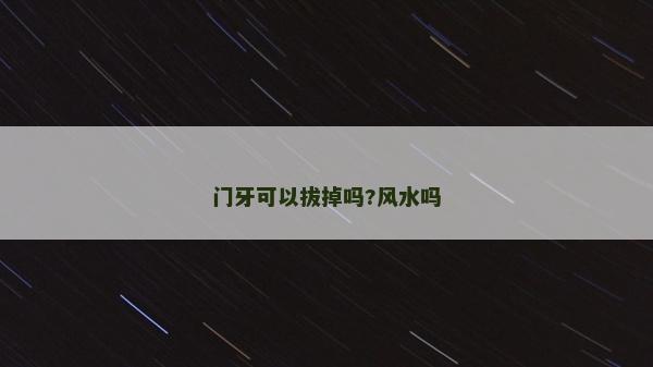 门牙可以拔掉吗?风水吗