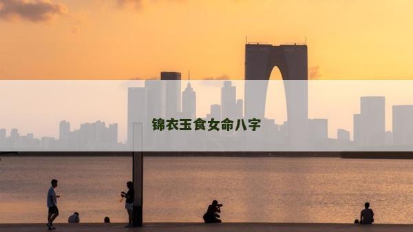 锦衣玉食女命八字