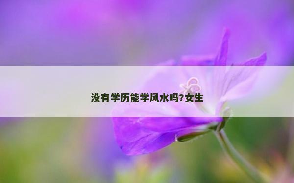 没有学历能学风水吗?女生