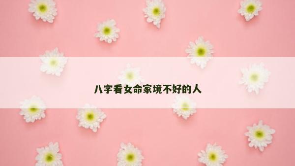 八字看女命家境不好的人