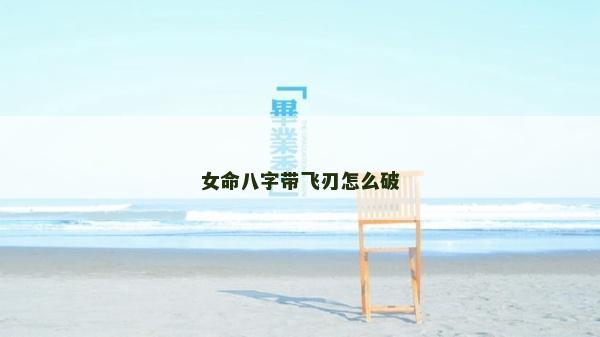 女命八字带飞刃怎么破