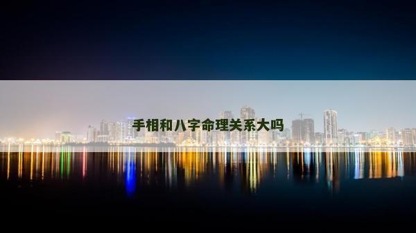 手相和八字命理关系大吗