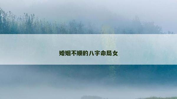 婚姻不顺的八字命局女
