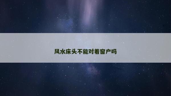 风水床头不能对着窗户吗
