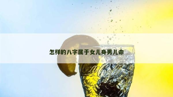 怎样的八字属于女儿身男儿命