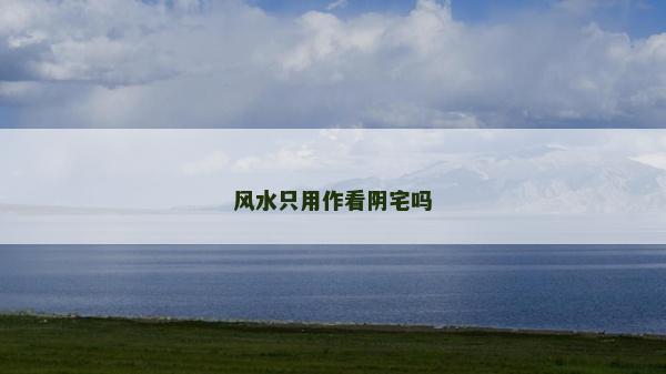 风水只用作看阴宅吗