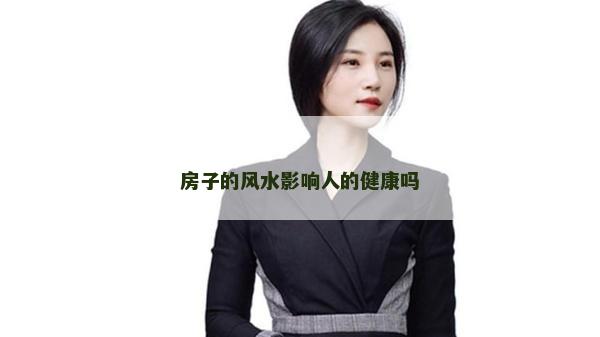 房子的风水影响人的健康吗