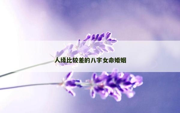 人缘比较差的八字女命婚姻